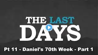 The Last Days Pt 11 - Daniel's 70th Week - Part 1