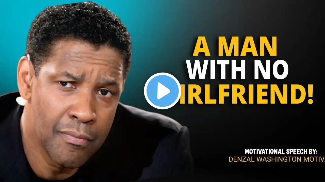 Denzel Washington Motivational Speech || A Man with No Girlfriend