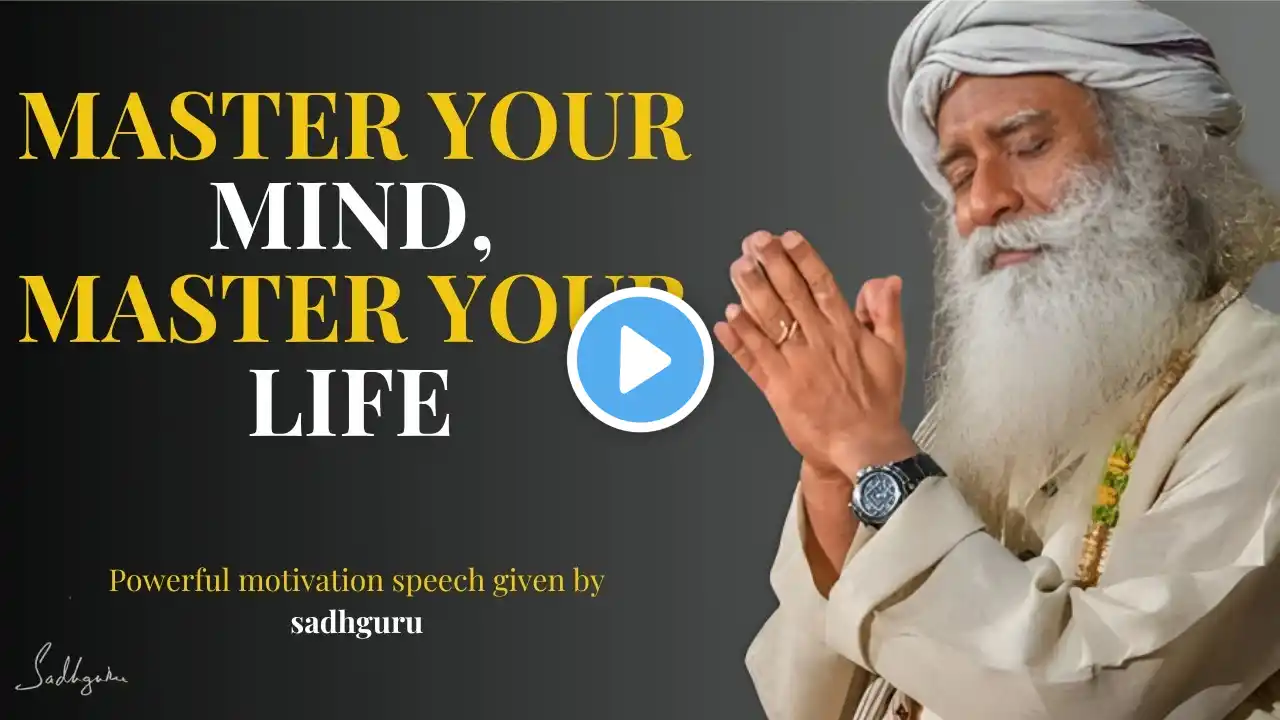 MASTER YOUR MIND MASTER YOUR LIFE | BEST MOTIVATION SPEECH GIVEN BY SADHGURU