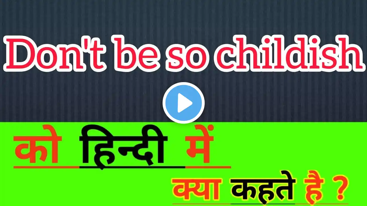 Don't be so childish ka hindi meaning || Don't be so childish ka hindi matlab kya hota hai ||