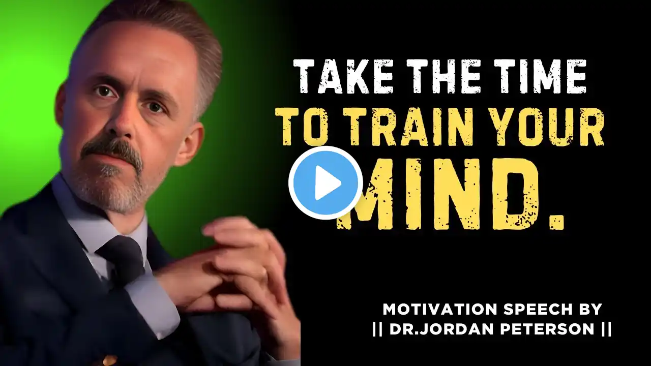 TAKE THE TIME TO TRAIN YOUR MIND | JORDAN PETERSON MOTIVATIONAL SPEECH