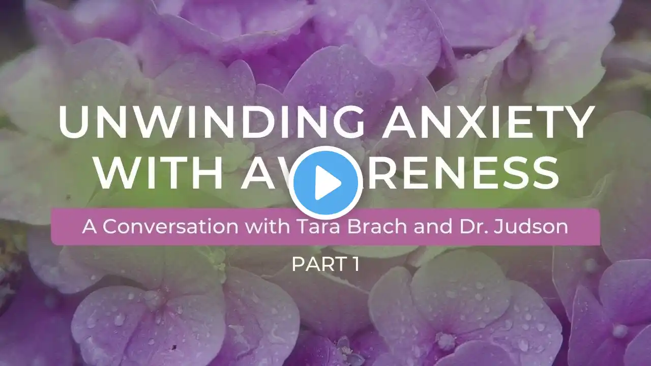 Unwinding Anxiety with Awareness | A Conversation with Tara Brach and Dr. Judson Brewer (Part 1)