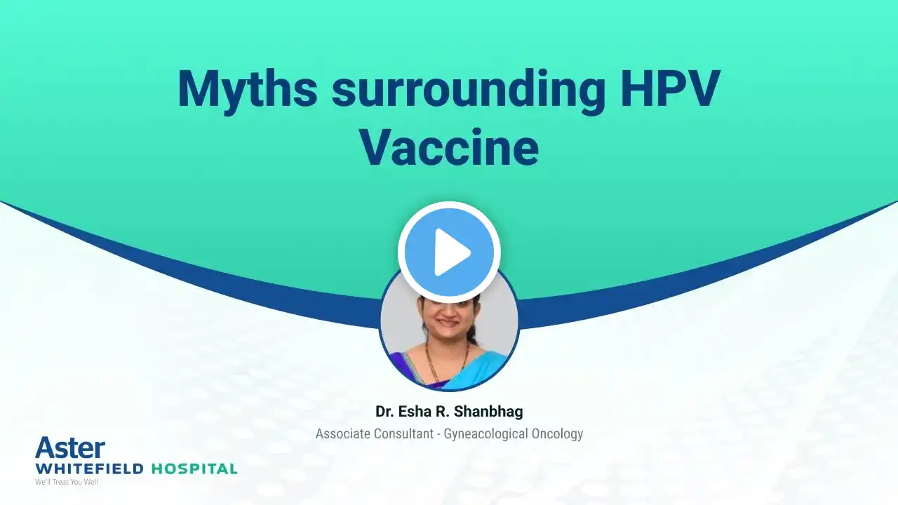 Myths surrounding HPV Vaccine | Dr. Esha R. Shanbhag | Gynaecological Oncology | Aster Whitefield