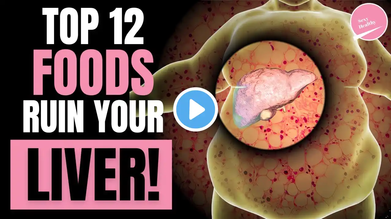 Why You MUST AVOID These 12 Foods At All Costs - The Key to Liver Health!