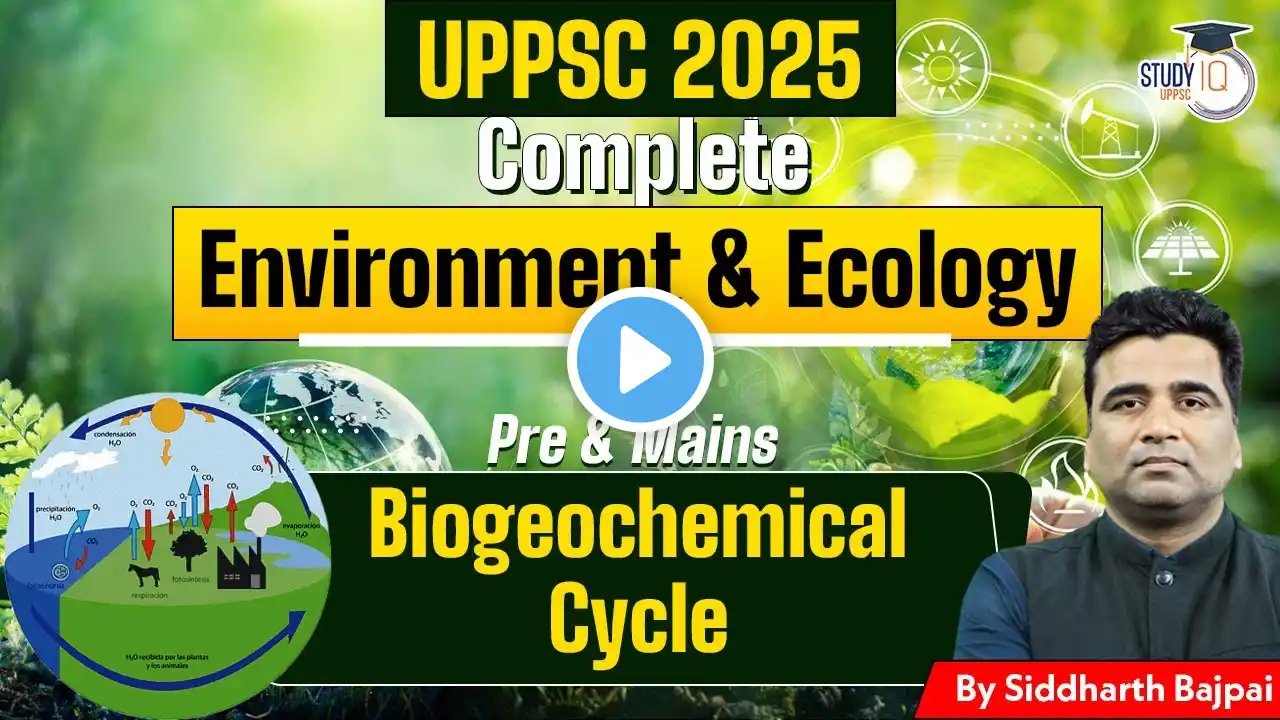 Complete Environment & Ecology for Prelims & Mains | Biogeochemical Cycle Explained | UPPSC StudyIQ