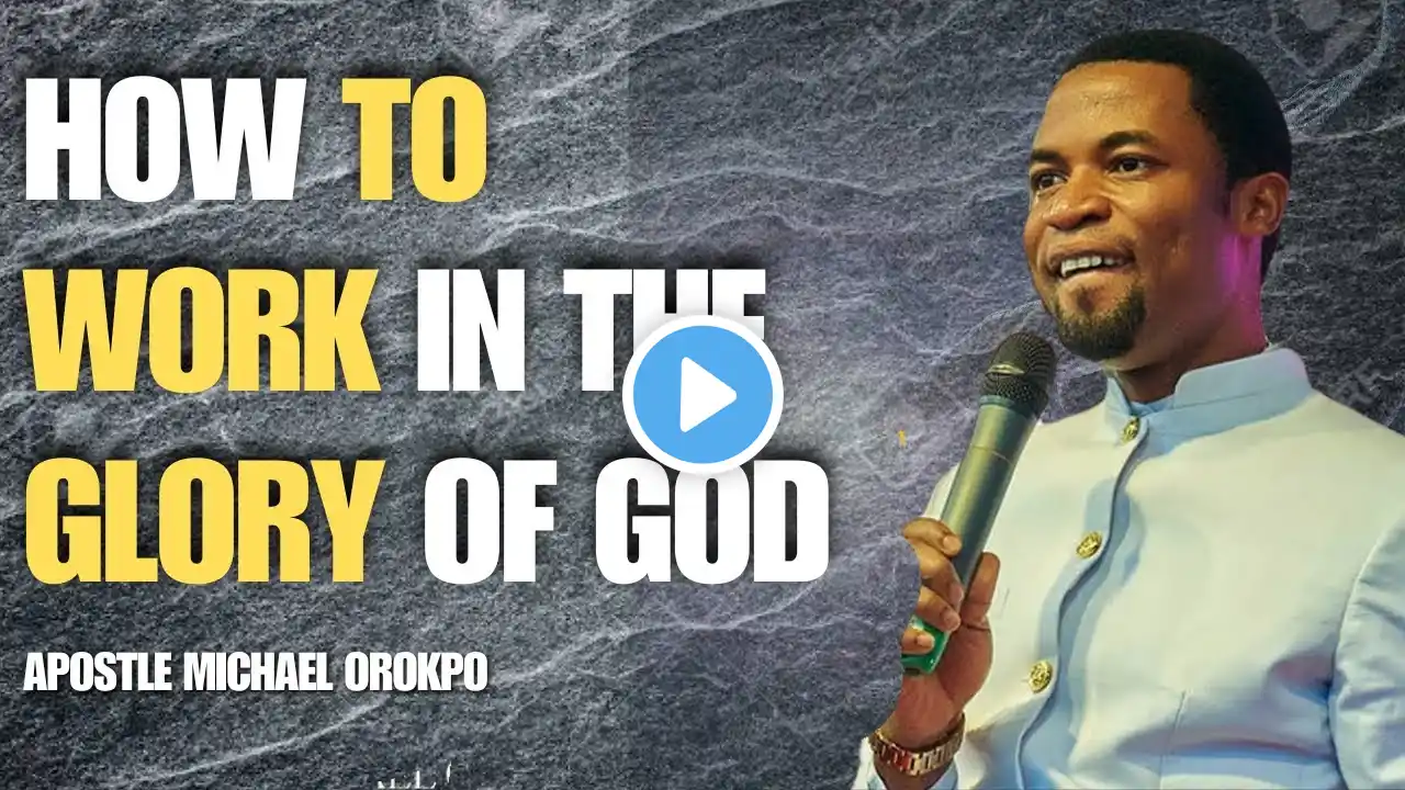 HOW TO WORK IN THE GLORY OF GOD || APOSTLE MICHAEL OROKPO