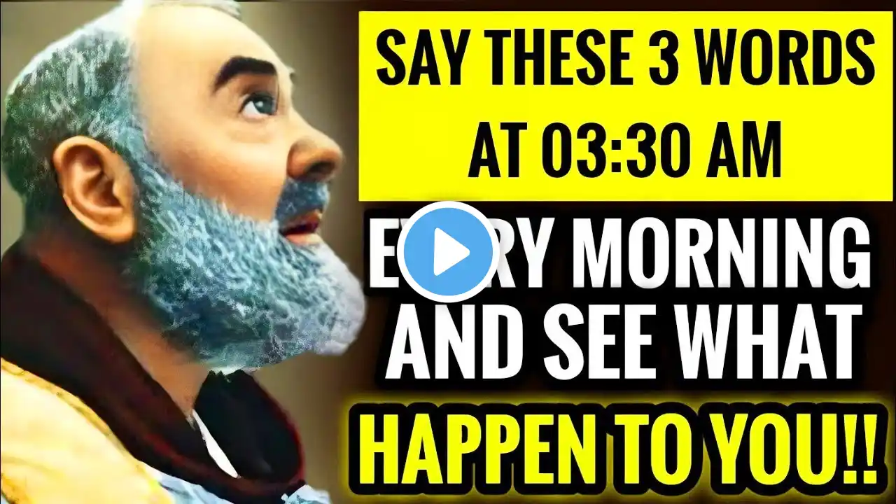 PADRE PIO: Say These 3 Words At 3:30 AM Every Morning And See What Happen To You!!!