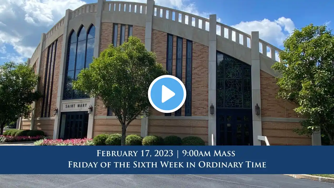 February 17, 2023 - 9:00am Mass, Friday of the Sixth Week in Ordinary Time