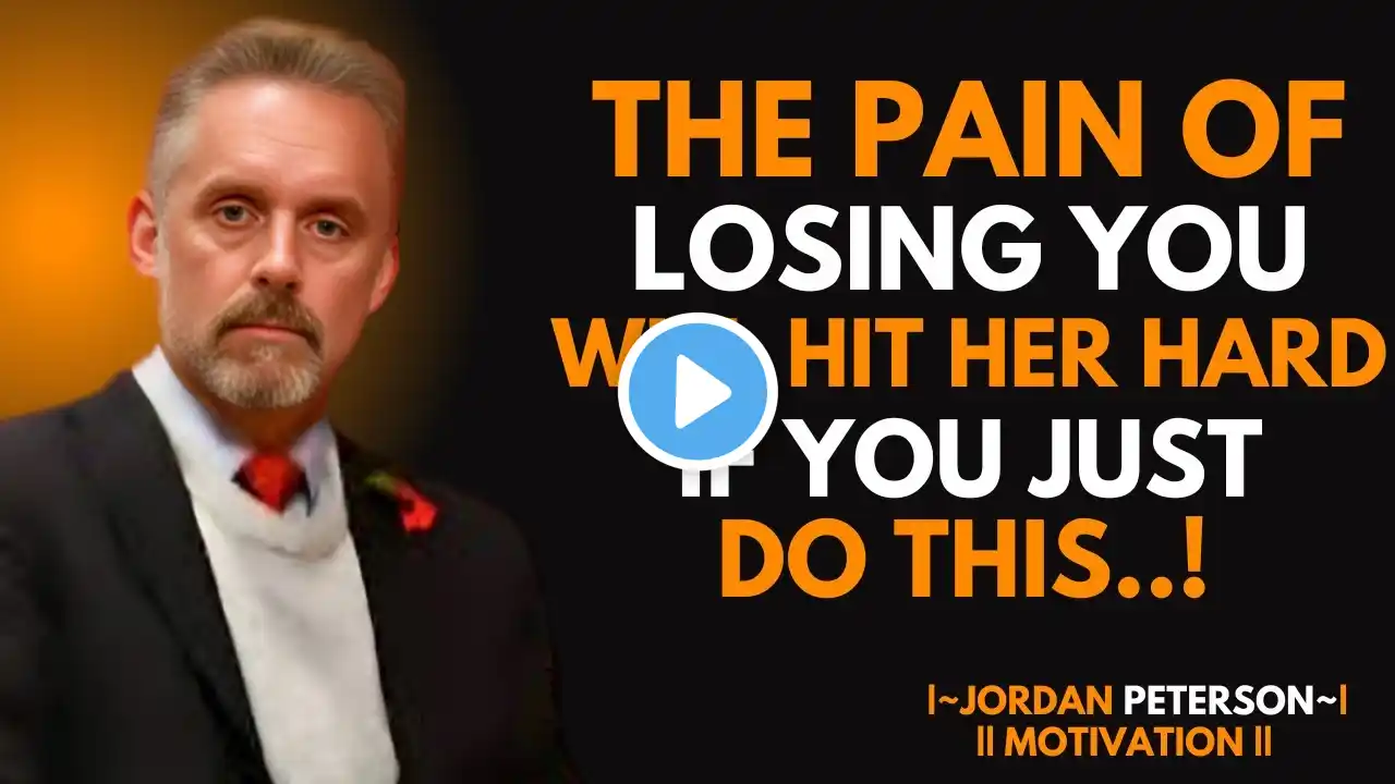 The Pain Of Losing You Will Hit Her Hard...If You Just Do This||JORDAN PETERSON MOTIVATION