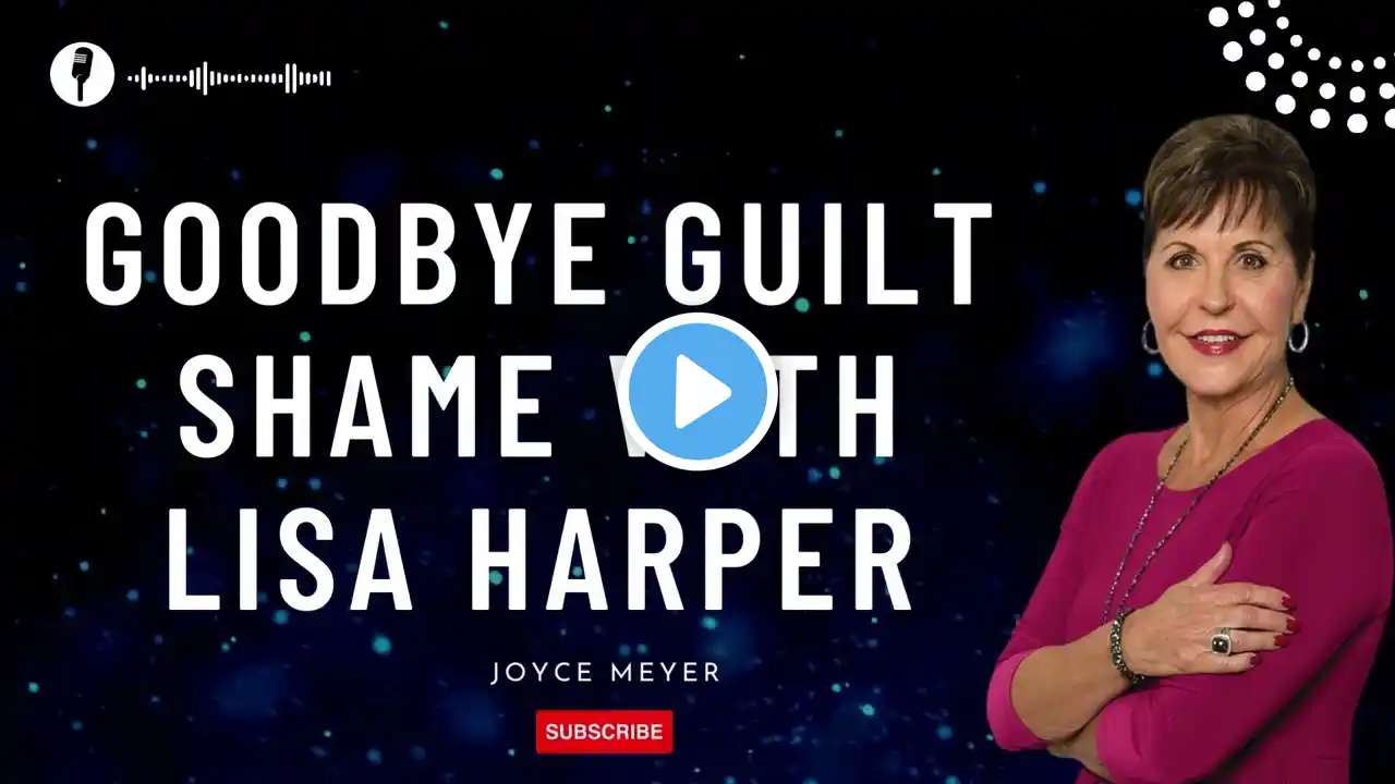 Joyce Meyer Ministries-Goodbye Guilt  Shame with Lisa Harper-Joyce Meyer 2024