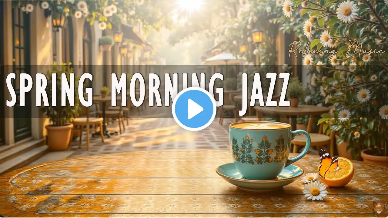 Spring Morning Jazz ~ Happy Jazz Cafe Music & Sweet Bossa Nova Piano for Uplifting Your Moods