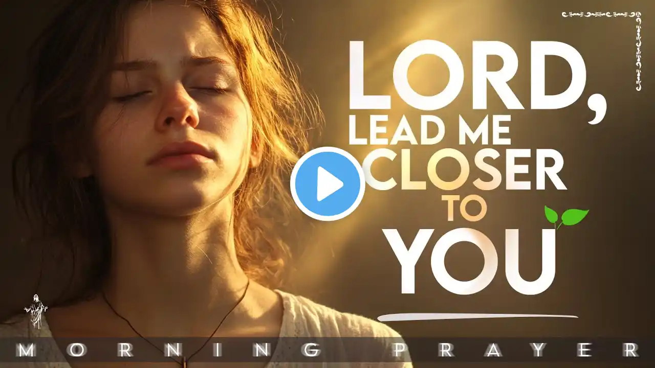 LORD, SEARCH MY HEART and LEAD ME CLOSER TO YOU TODAY and FOREVER | MORNING PRAYER