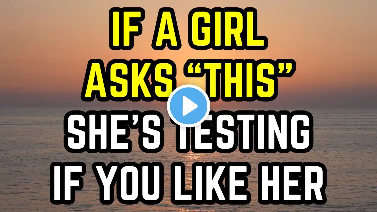 7 Questions Girls Ask When Testing If You’re Interested In Them (If You Like Her, Respond With THIS)