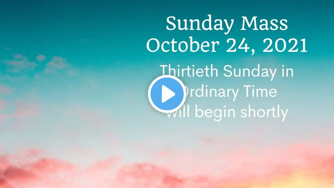 Sunday Mass October 24, 2021