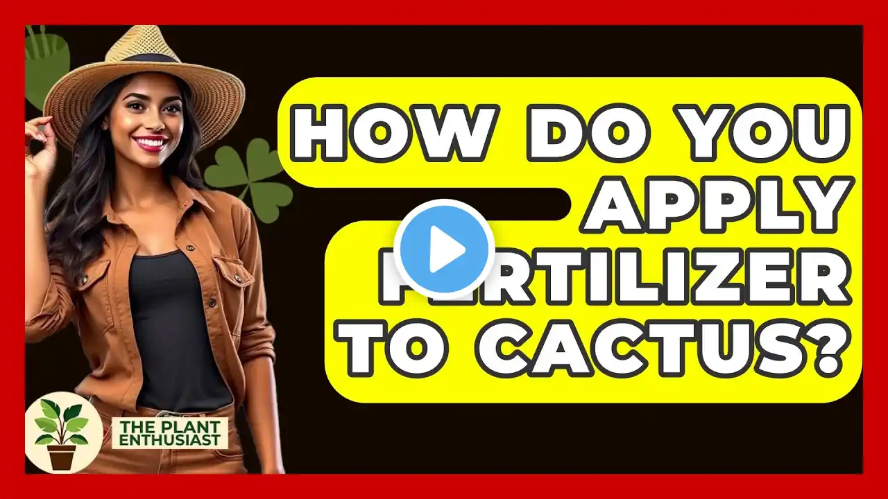 How Do You Apply Fertilizer To Cactus? - The Plant Enthusiast