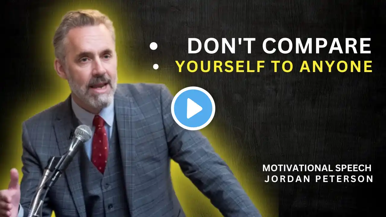 Don't compare yourself to anyone" Dr Jordan Peterson