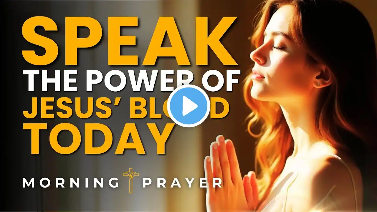 Speak the Blood of Jesus Christ Over Your Life and Defeat Every Evil and Enemy | Morning Prayer