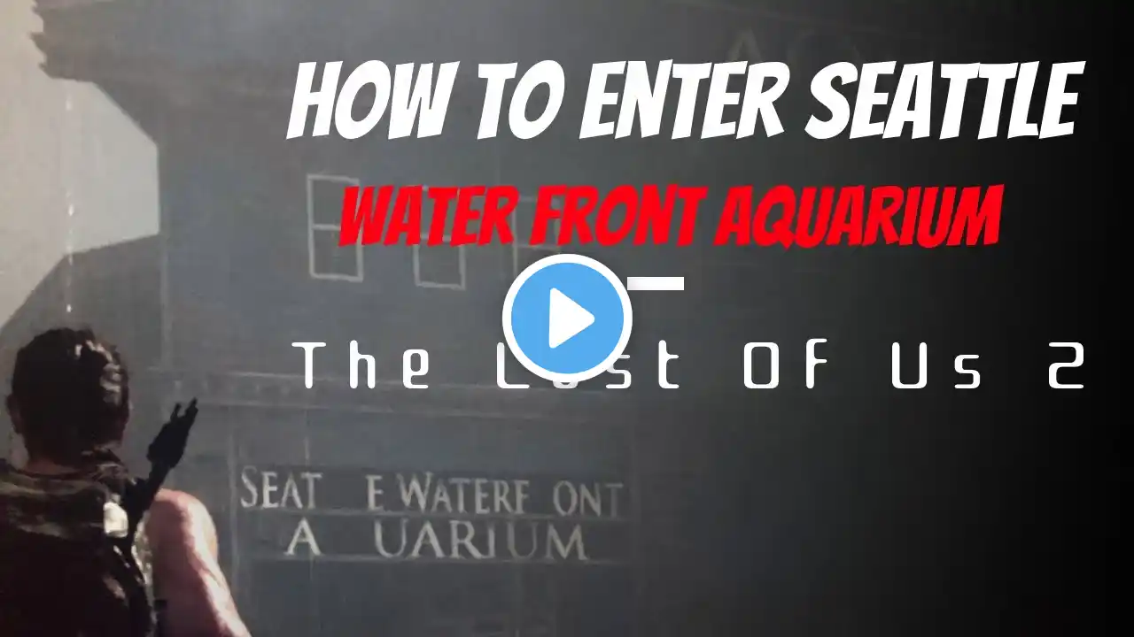 How to enter Seattle Water Front Aquarium - The Last Of Us 2