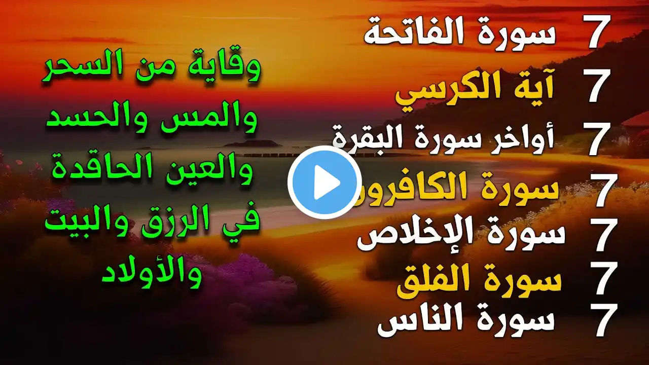 سورة الفاتحة 7مرات اية الكرسي7 أواخر سورة البقرة7 الاخلاص7الفلق7 الناس وقاية من الحسد والسحر و العين