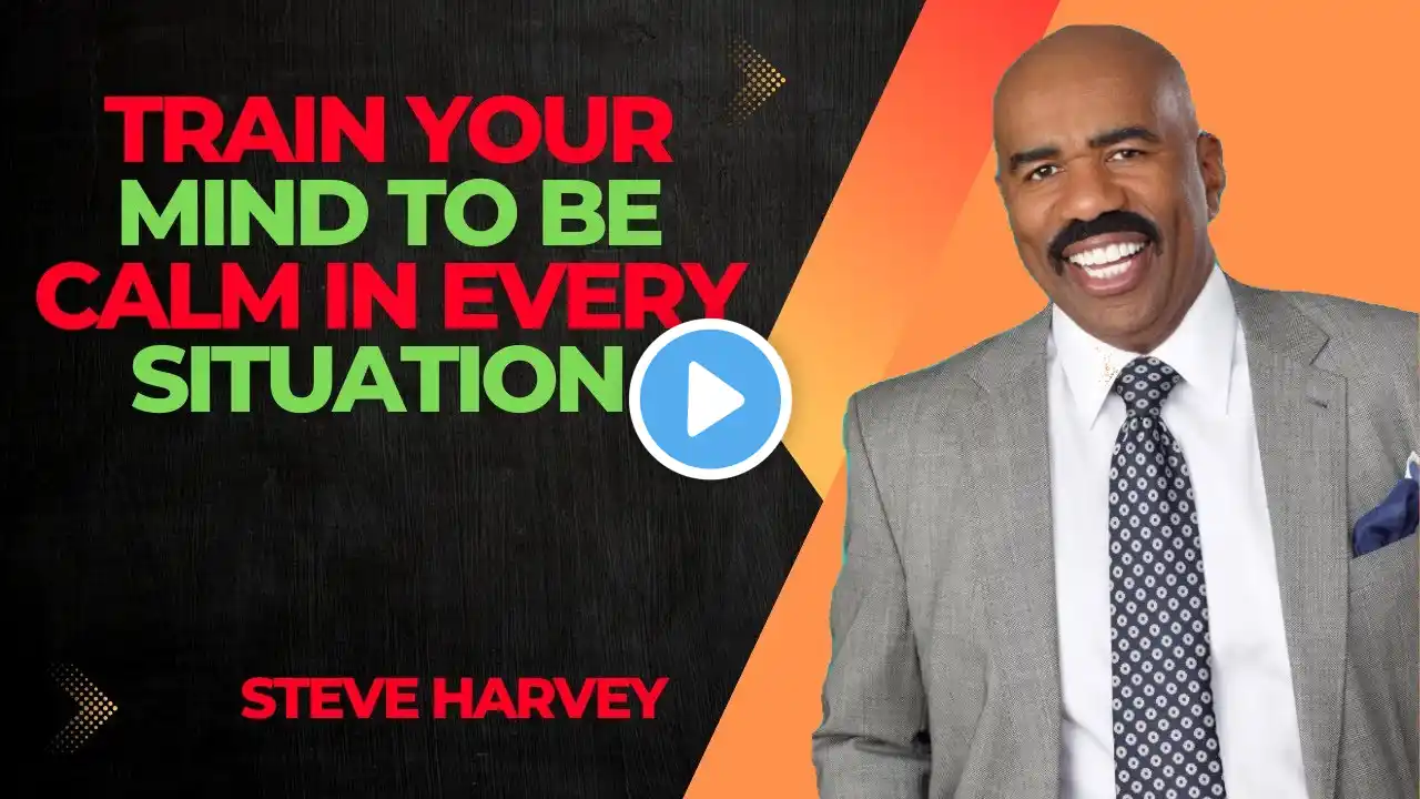 TRAIN YOUR MIND TO BE CALM IN EVERY SITUATION | STEVEN HARVEY