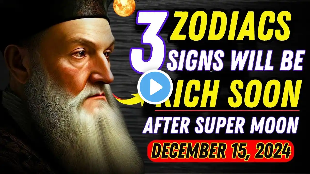 Nostradamus Predicted Only These 3 Zodiac Signs Will Be RICH After Super Full Moon December 15, 2024