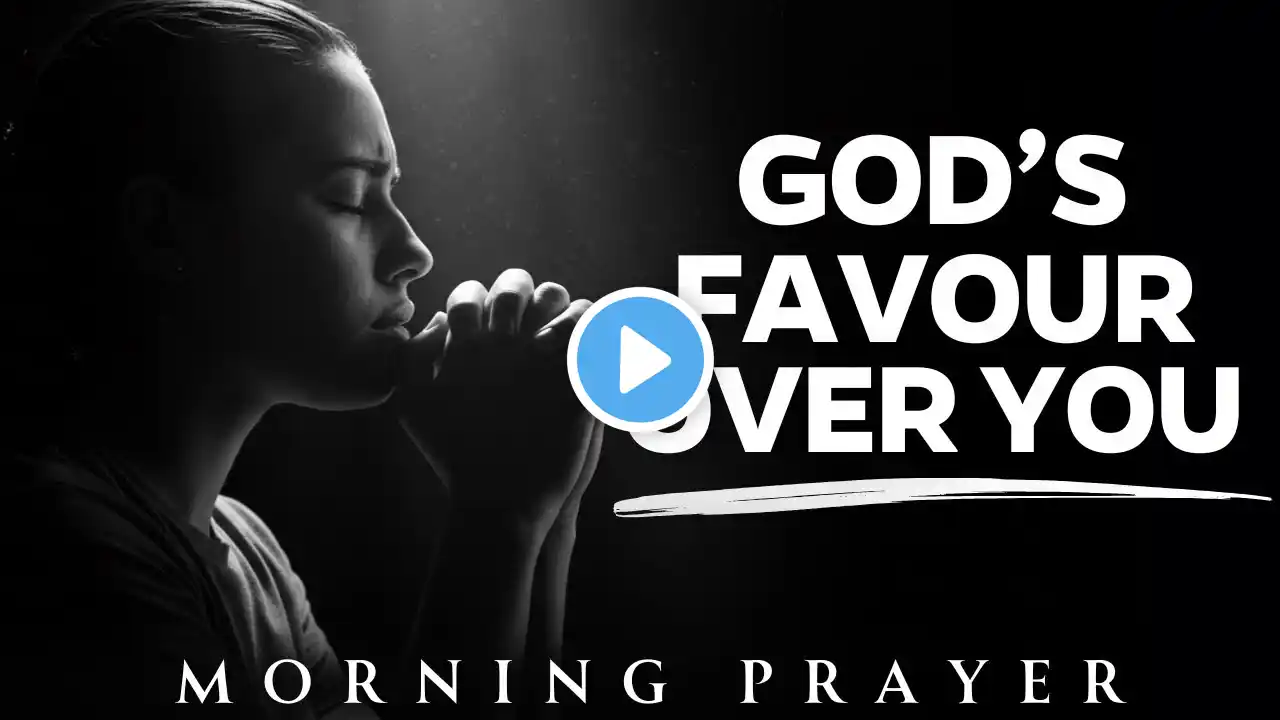 Praying for God's Favor, Grace, and Protection Today | Morning Prayer