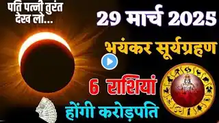 29 मार्च 2025 भयंकर सूर्य ग्रहण 😱6 राशियां बनेंगी करोड़पति 😱 धन से मालामाल #suryagrahan