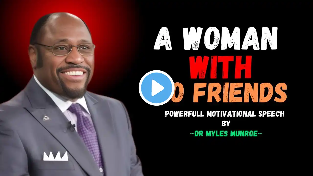 A WOMAN WITH NO FRIENDS | POWERFUL MOTIVATION SPEECH BY DR MYLES MUNROE #SelfGrowth #Friendship