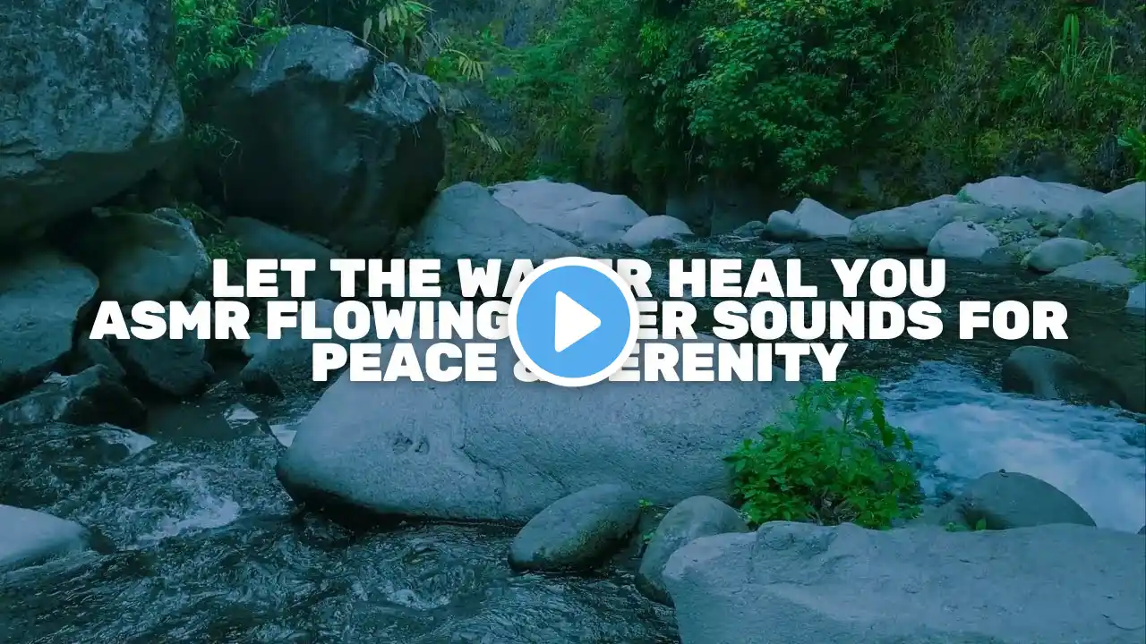 Let the Water Heal You 🌿 | ASMR Flowing River Sounds for Peace & Serenity