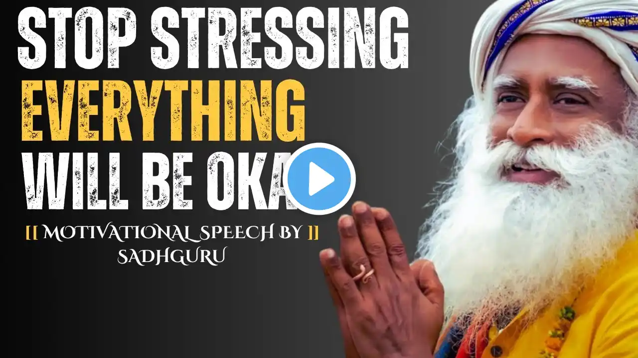 "Stop Stressing: Everything Will Be Okay | Best Motivational Speech  by Sadhguru"