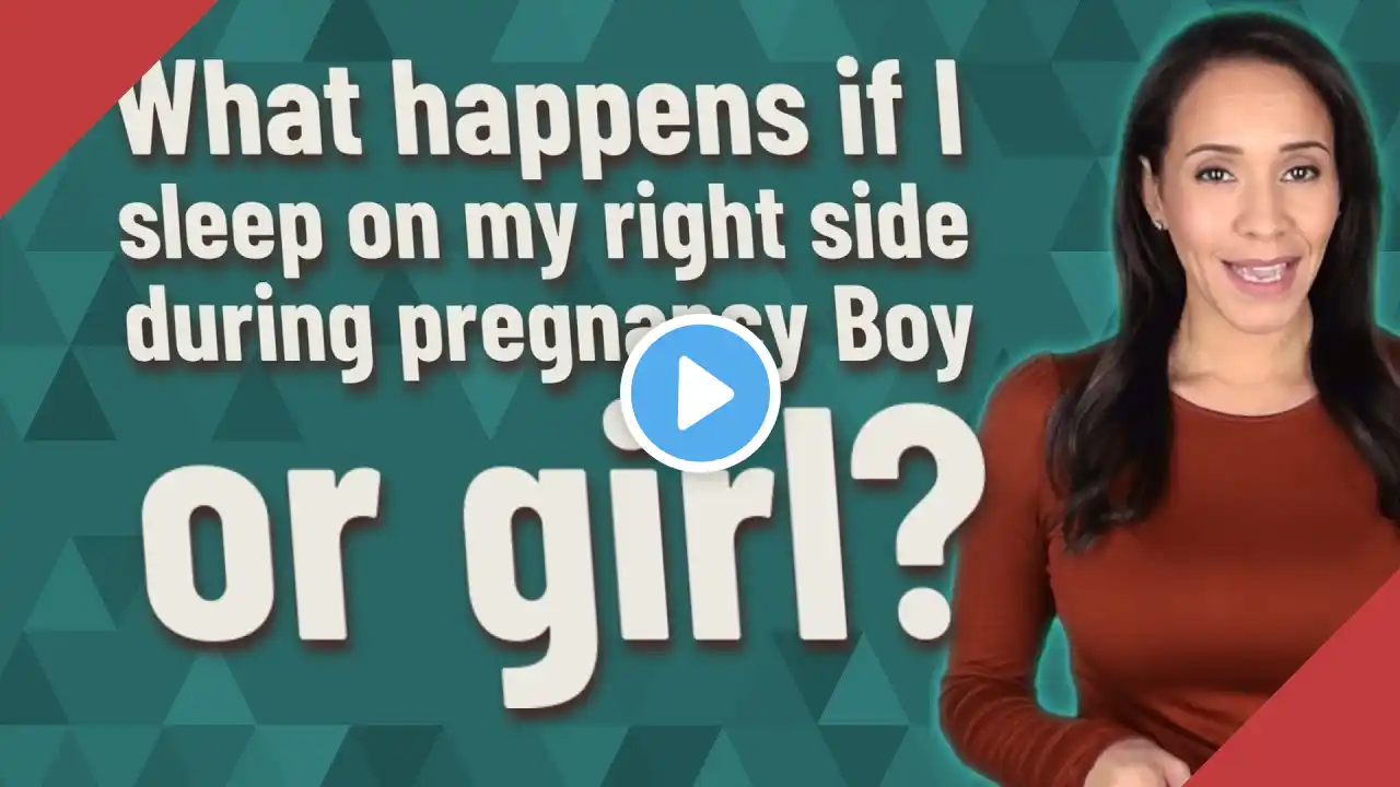 What happens if I sleep on my right side during pregnancy Boy or girl?