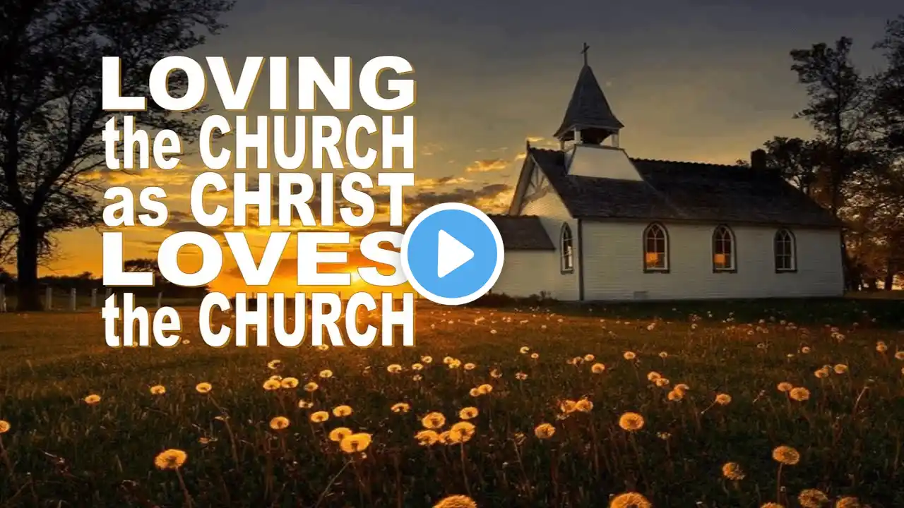 Loving the Church as Jesus Loves the Church 7- Sunday Morning Worship - Grace Emmanuel Church