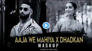 Aaja ve mahiya X DhaDKhan -Mashup | IMRAN KHAN | MANI CHOPRA |HIMANSHU | MUSIC | LATEST MASHUP 2024