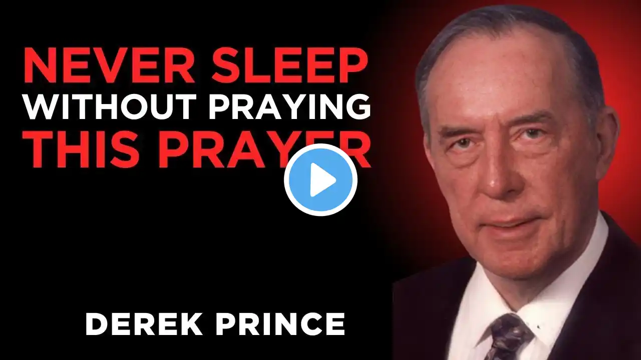 NEVER SLEEP WITHOUT PRAYING THIS PRAYER BY DEREK PRINCE