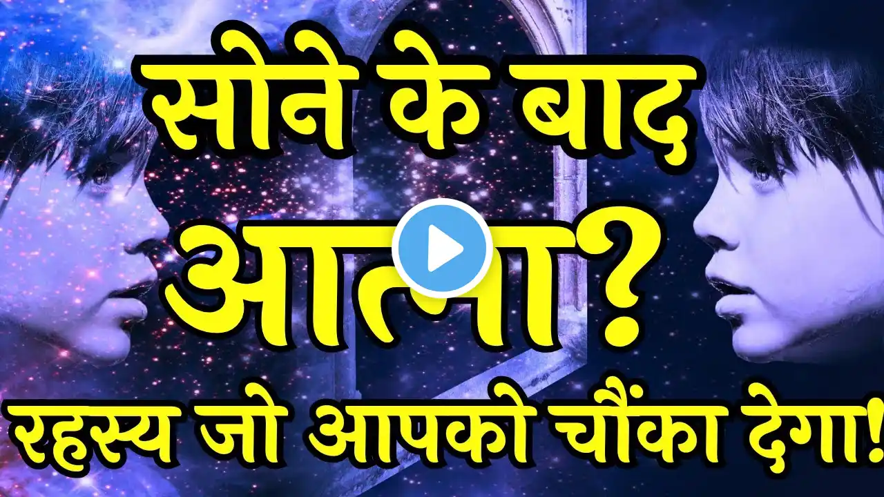 सोने के बाद आत्मा कहा जाती है? सच आपको हैरान कर देगा!