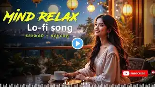 mind relax lofi song |sad songs mashup | sad song new song | hindi song | lofi song | hindi sad song