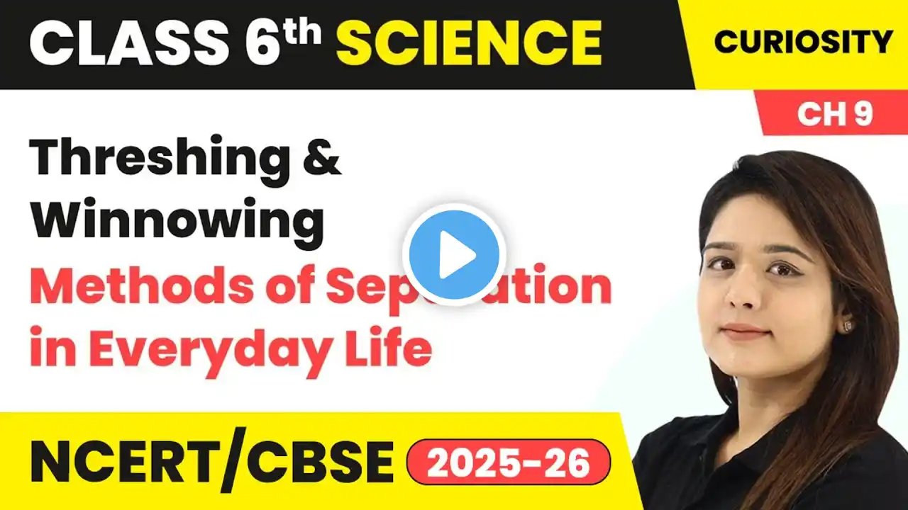Threshing and Winnowing - Methods of Separation in Everyday Life | Class 6 Science Chapter 9 | CBSE