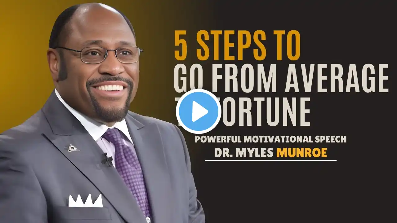 Five Steps To Go From Average To Fortune - BEST SPEECH | DR. MYLES MUNROE MOTIVATIONAL SPEECH