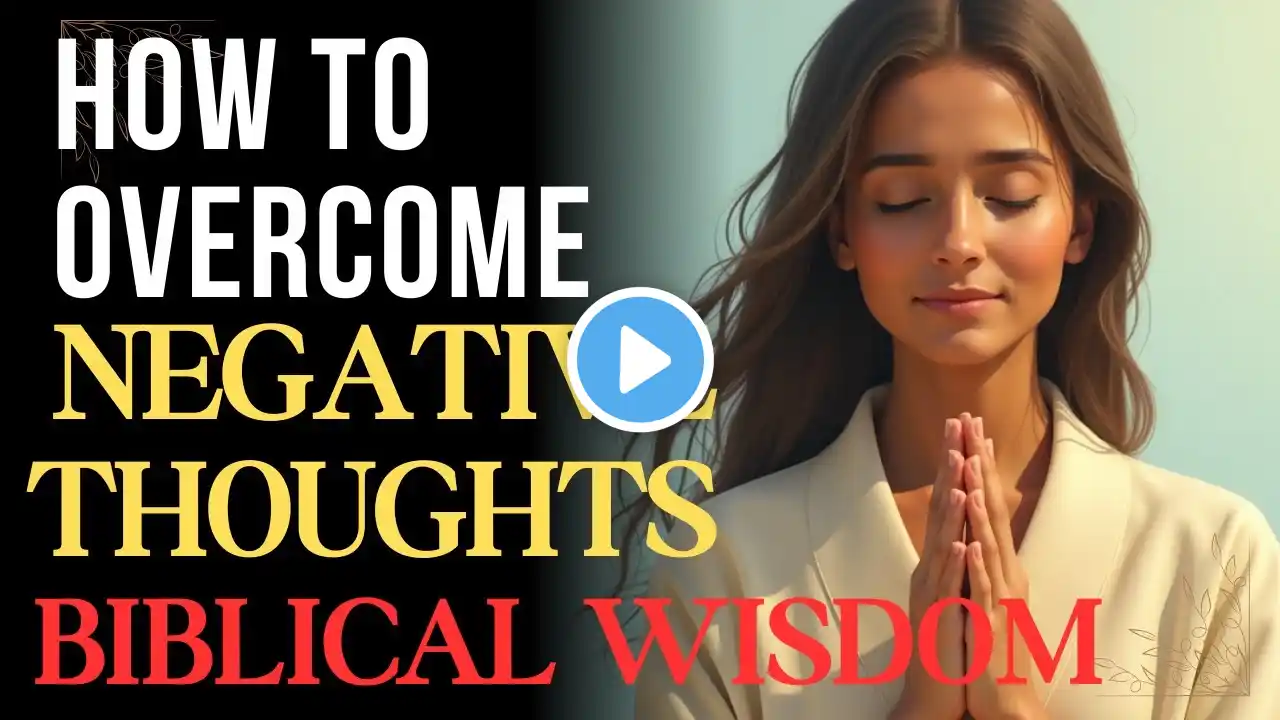 How to Overcome Negative Thoughts - Biblical Wisdom