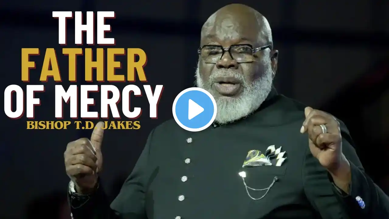 The Father of Mercy   Bishop T D  Jakes