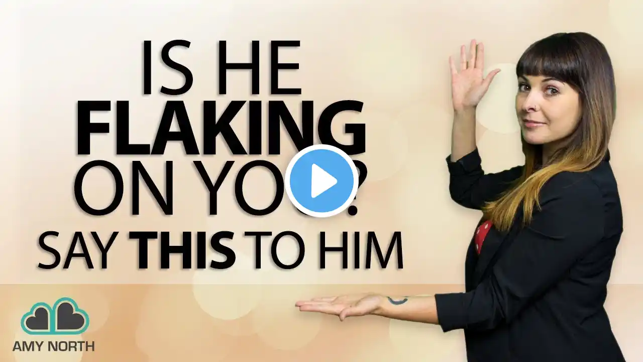 Is He Flaking On You? Say THIS To Him...