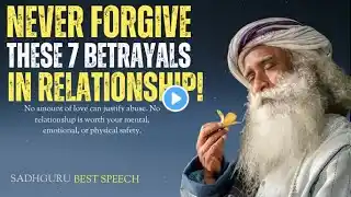 Never Forgive These 7 Betrayals in a Relationship | SADHGURU MOTIVATION SPEECH |