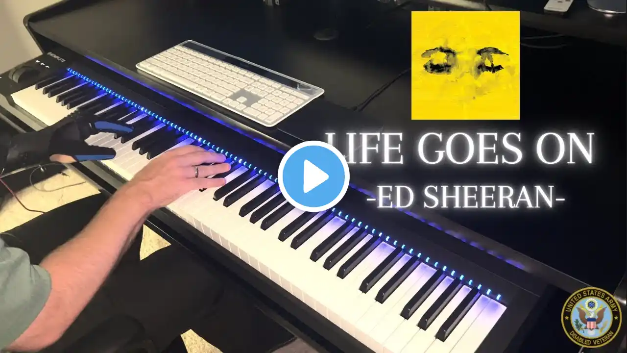 Life Goes On - Ed Sheeran - (Piano Version) - Played by Disabled Veteran