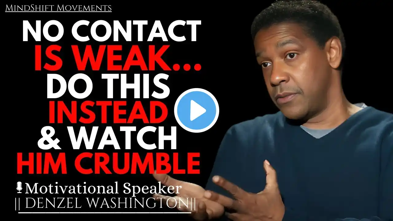 NO CONTACT IS WEAK... DO THIS INSTEAD & WATCH HIM CRUMBLE! | DENZEL WASHINGTON MOTIVATIONAL SPEECH