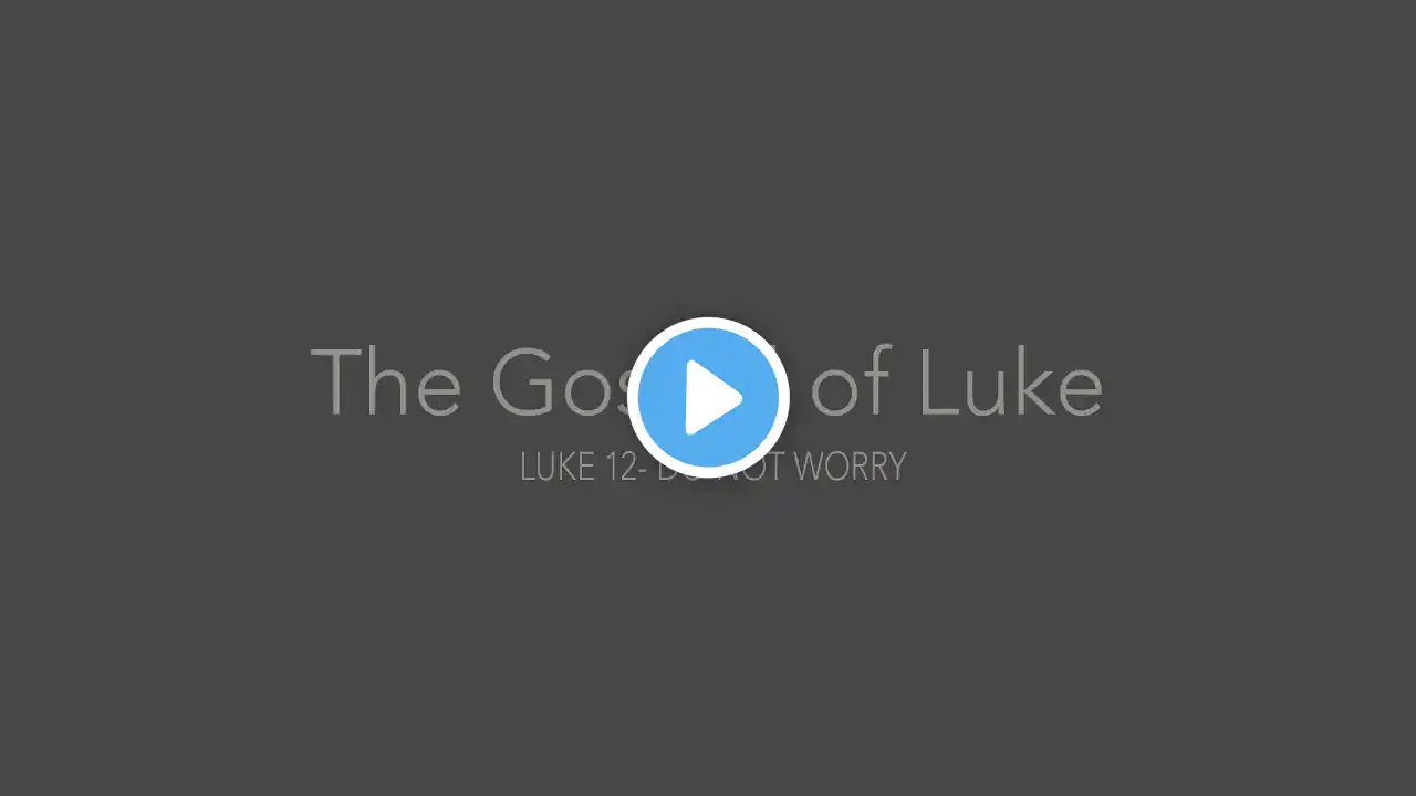 Luke 12 - Do Not Worry 10 30 22