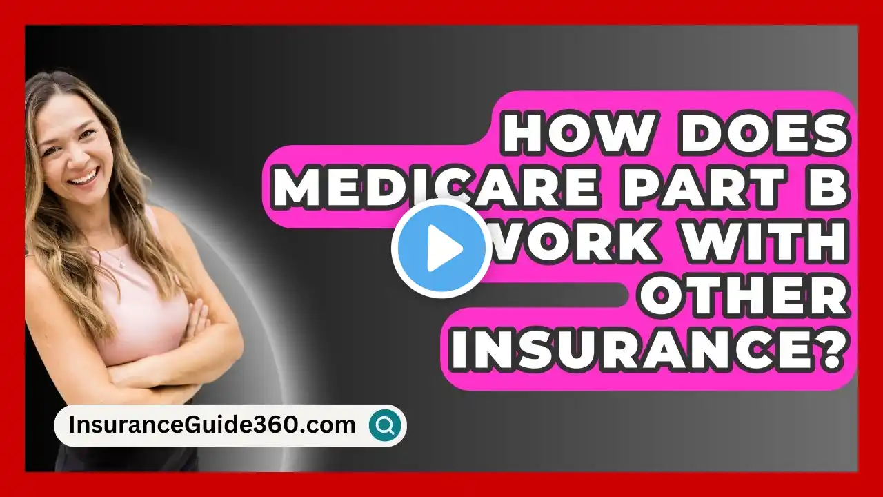 How Does Medicare Part B Work With Other Insurance? -  InsuranceGuide360.com