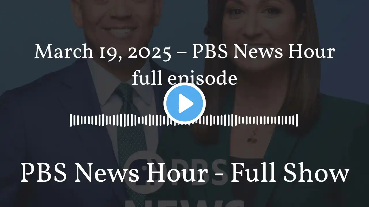 March 19, 2025 &#8211; PBS News Hour full episode | PBS News Hour - Full Show