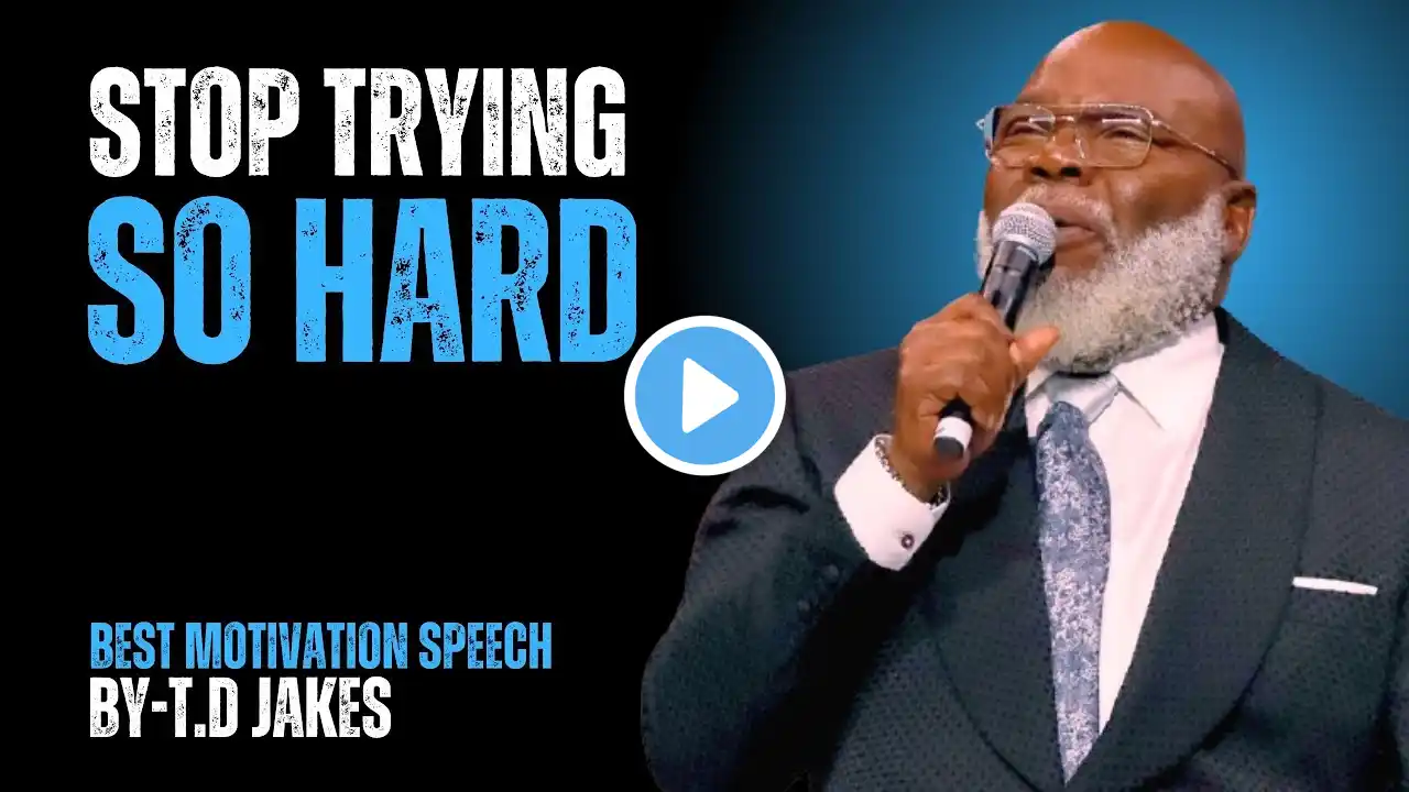 STOP TRYING SO HARD – Life-Changing Motivational Speech by TD Jakes 🚀🔥