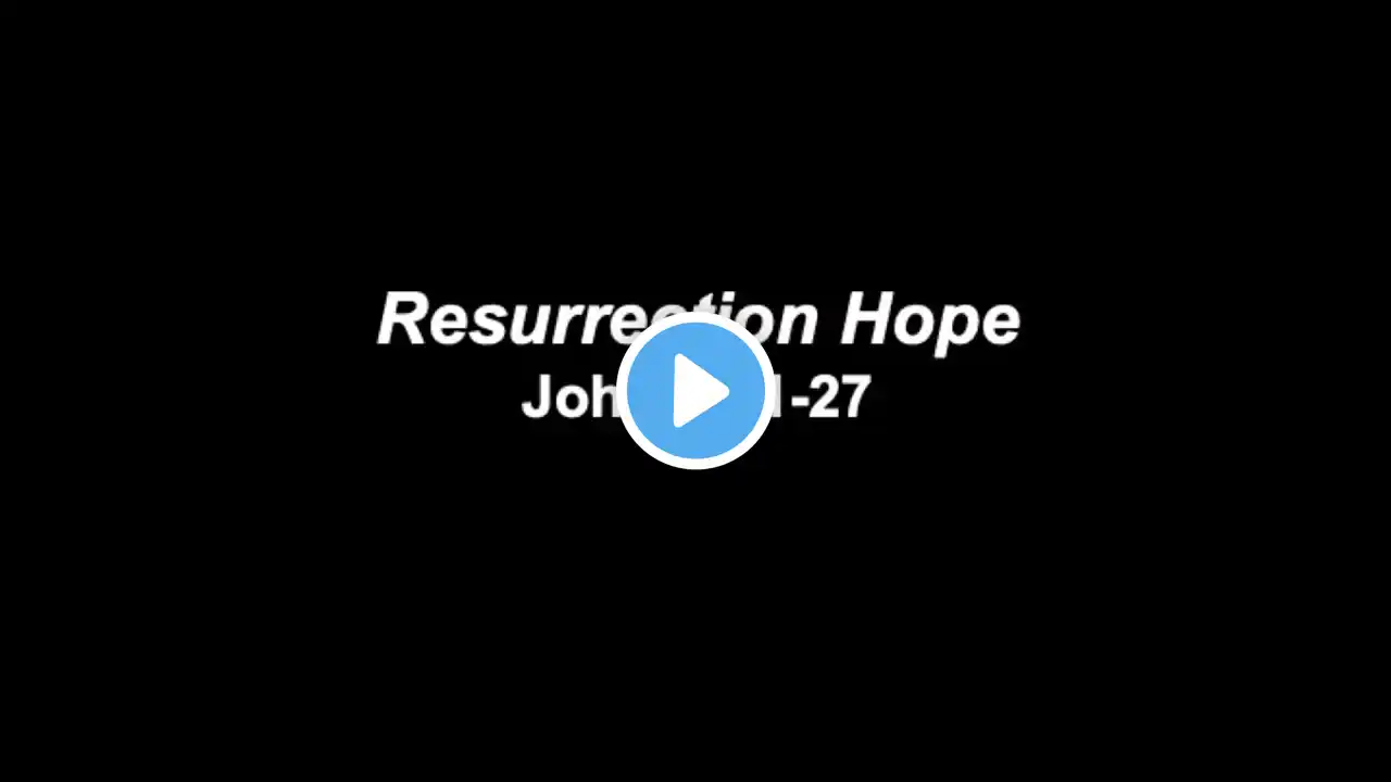 Resurrection Hope - John 11:1-27 - September 1, 2024 - Valley Bible Church of Shafter