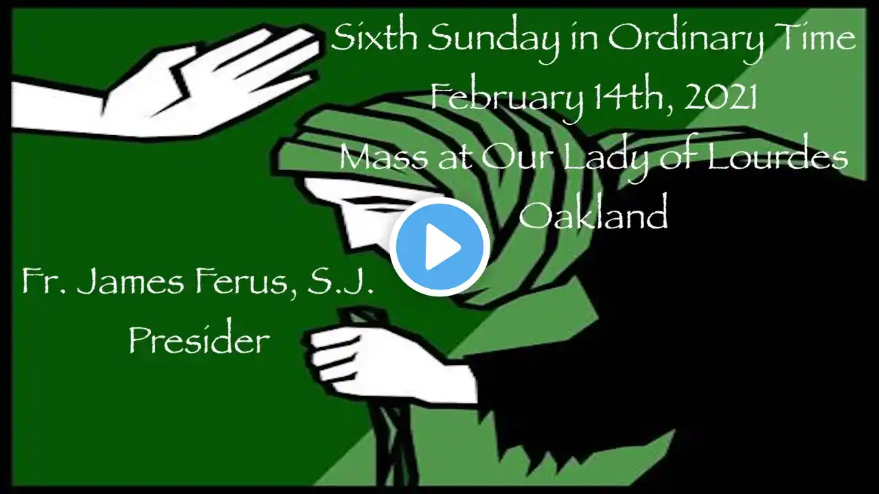 Sixth Sunday in Ordinary Time - Mass at Our Lady of Lourdes - Oakland - February 14th, 2021